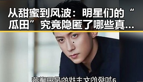 从甜蜜到风波:明星们的“瓜田”究竟隐匿了哪些真相?