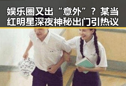 娱乐圈又出“意外”？某当红明星深夜神秘出门引热议